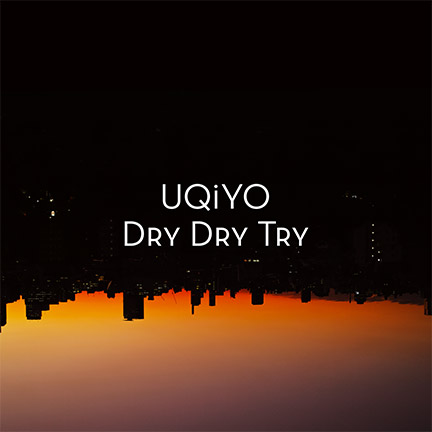 Dry Dry Try / UQiYO